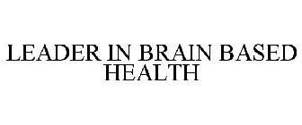 LEADER IN BRAIN BASED HEALTH