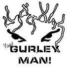 YOU GURLEY MAN!