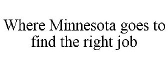 WHERE MINNESOTA GOES TO FIND THE RIGHT JOB