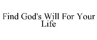 FIND GOD'S WILL FOR YOUR LIFE