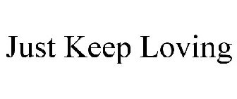 JUST KEEP LOVING