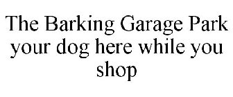 THE BARKING GARAGE PARK YOUR DOG HERE WHILE YOU SHOP
