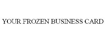 YOUR FROZEN BUSINESS CARD