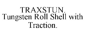 TRAXSTUN. TUNGSTEN ROLL SHELL WITH TRACTION.