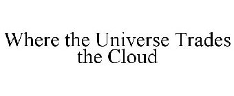 WHERE THE UNIVERSE TRADES THE CLOUD