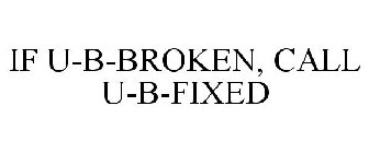 IF U-B-BROKEN, CALL U-B-FIXED