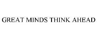 GREAT MINDS THINK AHEAD