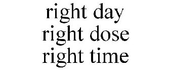 RIGHT DAY RIGHT DOSE RIGHT TIME