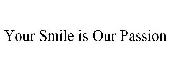 YOUR SMILE IS OUR PASSION