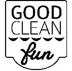 GOOD CLEAN FUN