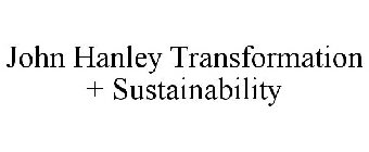 JOHN HANLEY TRANSFORMATION + SUSTAINABILITY