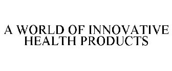 A WORLD OF INNOVATIVE HEALTH PRODUCTS