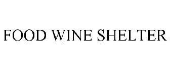 FOOD WINE SHELTER
