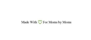 MADE WITH FOR MOMS BY MOMS