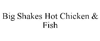 BIG SHAKES HOT CHICKEN & FISH