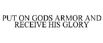 PUT ON GODS ARMOR AND RECEIVE HIS GLORY