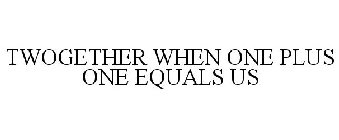 TWOGETHER WHEN ONE PLUS ONE EQUALS US