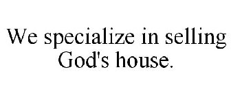 WE SPECIALIZE IN SELLING GOD'S HOUSE.