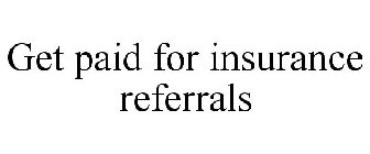 GET PAID FOR INSURANCE REFERRALS