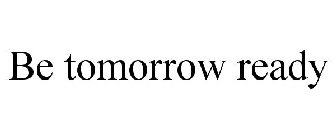 BE TOMORROW READY