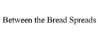 BETWEEN THE BREAD SPREADS