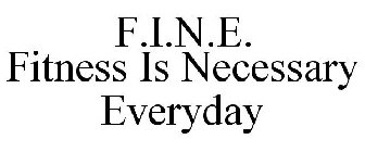 F.I.N.E. FITNESS IS NECESSARY EVERYDAY