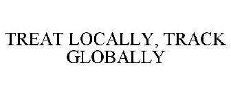 TREAT LOCALLY, TRACK GLOBALLY