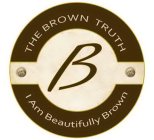 B THE BROWN TRUTH I AM BEAUTIFULLY BROWN