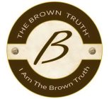 B THE BROWN TRUTH I AM THE BROWN TRUTH