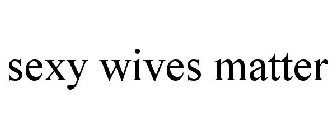SEXY WIVES MATTER