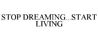 STOP DREAMING...START LIVING