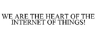 WE ARE THE HEART OF THE INTERNET OF THINGS!