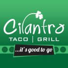 CILANTRO TACO GRILL ...IT'S GOOD TO GO