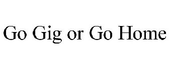 GO GIG OR GO HOME