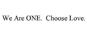 WE ARE ONE. CHOOSE LOVE.