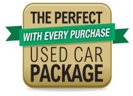 THE PERFECT USED CAR PACKAGE WITH EVERY PURCHASE