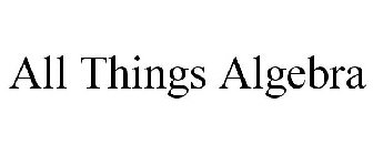 ALL THINGS ALGEBRA