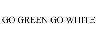 GO GREEN GO WHITE