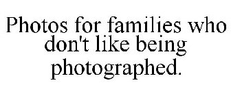 PHOTOS FOR FAMILIES WHO DON'T LIKE BEING PHOTOGRAPHED.