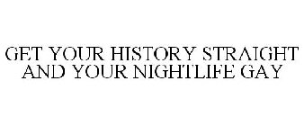 GET YOUR HISTORY STRAIGHT AND YOUR NIGHTLIFE GAY