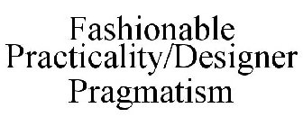 FASHIONABLE PRACTICALITY/DESIGNER PRAGMATISM