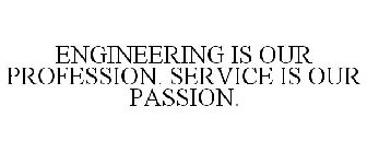 ENGINEERING IS OUR PROFESSION. SERVICE IS OUR PASSION.