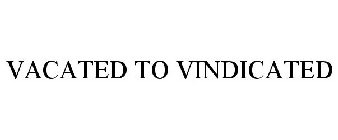 VACATED TO VINDICATED