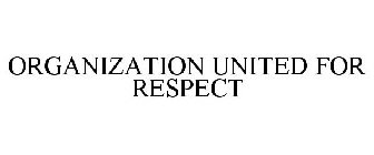 ORGANIZATION UNITED FOR RESPECT