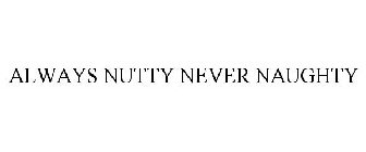 ALWAYS NUTTY NEVER NAUGHTY