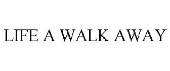 LIFE A WALK AWAY