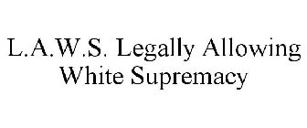 L.A.W.S. LEGALLY ALLOWING WHITE SUPREMACY