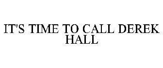 IT'S TIME TO CALL DEREK HALL
