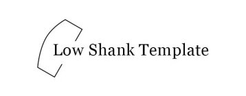 LOW SHANK TEMPLATE