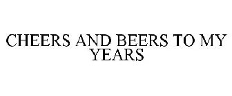 CHEERS AND BEERS TO MY YEARS